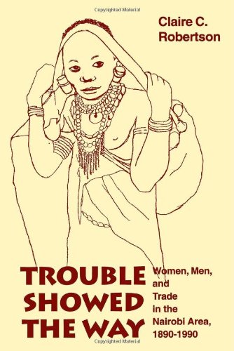 Stock image for Trouble Showed the Way: Women, Men, and Trade in the Nairobi Area, 1890 - 1990 for sale by dsmbooks