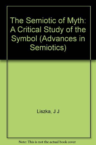 The Semiotic of Myth: A Critical Study of the Symbol (Advances in Semiotics) (9780253335135) by Liszka, James Jakob