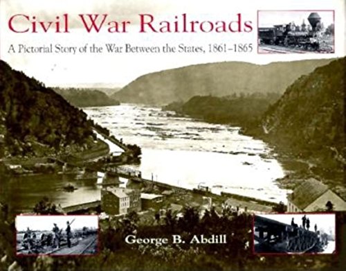 Civil War Railroads: A Pictorial Story of the War between the States, 1861-1865