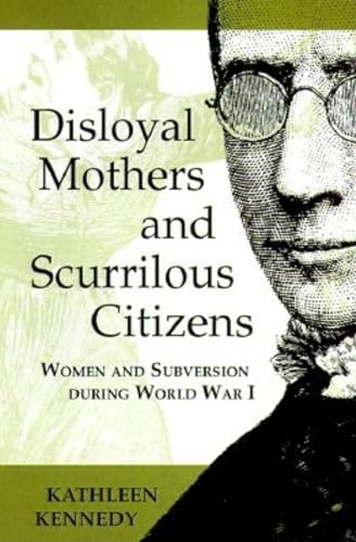 Stock image for Disloyal Mothers and Scurrilous Citizens: Women and Subversion during World War I for sale by Open Books