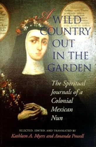 Stock image for A Wild Country Out in the Garden: The Spiritual Journal of a Colonial Mexican Nun for sale by Abstract Books