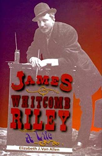 James Whitcomb Riley: A Life - Elizabeth J. van Van Allen Ph.D., Elizabeth J. Van Allen