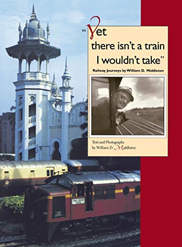 Beispielbild fr Yet there isn't a train I wouldn't take: Railway Journeys by William D. Middleton (Railroads Past and Present) zum Verkauf von SecondSale