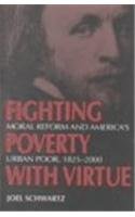 Fighting Poverty with Virtue: Moral Reform and America's Urban Poor, 1825-2000 - Schwartz, Joel