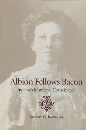 Imagen de archivo de Albion Fellows Bacon : Indiana's Municipal Housekeeper a la venta por Better World Books