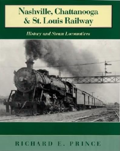 Nashville, Chattanooga & St. Louis Railway: History and Steam Locomotives - Prince, Richard E.