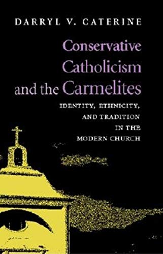 CONSERVATIVE CATHOLICISM AND THE CARMELITES Identity, Ethnicity, and Tradition in the Modern Church