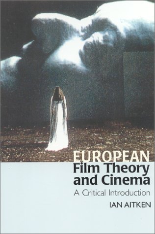 European Film Theory and Cinema: A Critical Introduction - Ian Aitken