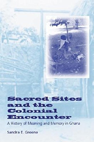 Imagen de archivo de Sacred Sites and the Colonial Encounter: A History of Meaning and Memory in Ghana a la venta por A Book Preserve