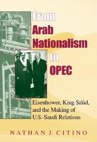 Stock image for From Arab Nationalism to Opec : Eisenhower, King Sa'ud, and the Making of U. S. -Saudi Relations for sale by Better World Books