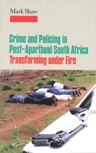 Crime and Policing in Post-Apartheid South Africa: Transforming under Fire (9780253341242) by Shaw, Mark