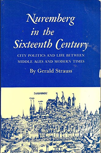 Stock image for Nuremberg in the Sixteenth Century : City Politics and Life between Middle Ages and Modern Times for sale by Better World Books