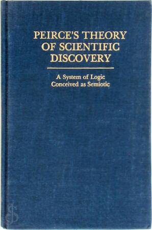 Beispielbild fr Peirce's Theory of Scientific Discovery: A System of Logic Conceived as Semiotic. zum Verkauf von Ted Kottler, Bookseller