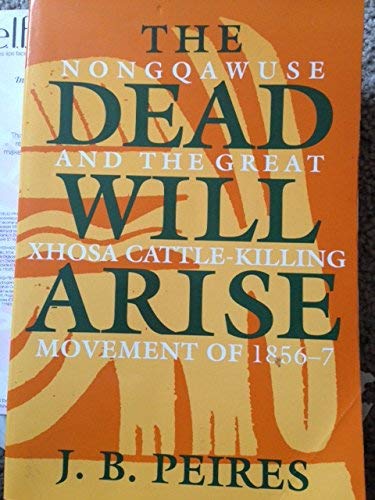 Stock image for The Dead Will Arise: Nongqawuse and the Great Xhosa Cattle-Killing Movement of 1856-7 for sale by Mispah books