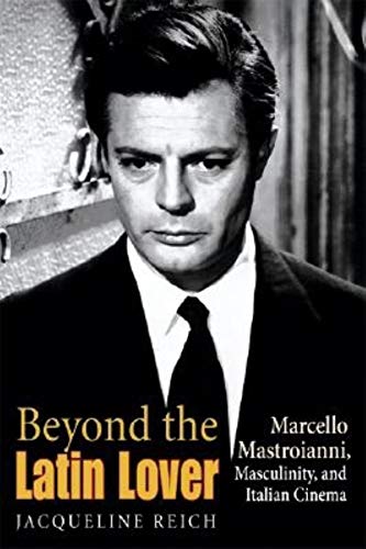 Imagen de archivo de Beyond the Latin Lover: Marcello Mastroianni, Masculinity, and Italian Cinema a la venta por James Lasseter, Jr