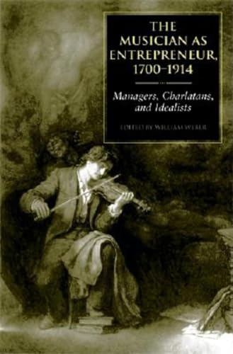 9780253344564: The Musician as Entrepreneur, 1700-1914: Managers, Charlatans, and Idealists