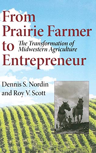 From Prairie Farmer to Entrepreneur: The Transformation of Midwestern Agriculture (Midwestern History and Culture) (9780253345714) by Nordin, Dennis; Scott, Roy V.