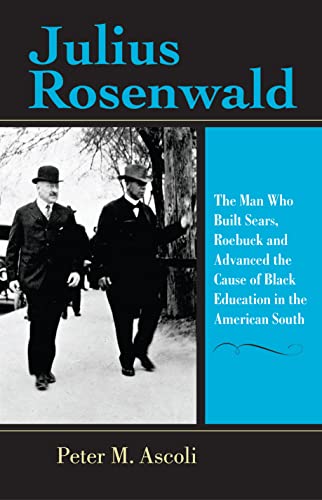 Stock image for Julius Rosenwald: The Man Who Built Sears, Roebuck and Advanced the Cause of Black Education in the American South (Philanthropic and Nonprofit Studies) for sale by GoodwillNI