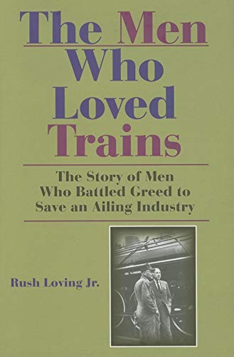 Stock image for The Men Who Loved Trains: The Story of Men Who Battled Greed to Save an Ailing Industry for sale by Goodwill