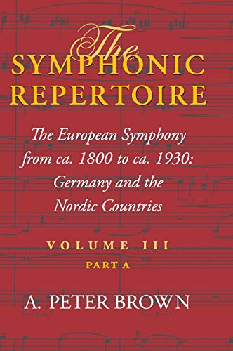 Imagen de archivo de The Symphonic Repertoire The European Symphony, Ca1800ca1930, in Germany and the Nordic Countries v 3, Pt A Symphonic Repertoire The European and the Nordic Countries Volume III Part A a la venta por PBShop.store UK