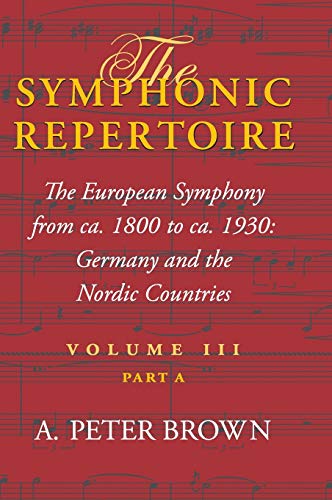 9780253348012: The Symphonic Repertoire: The European Symphony, Ca.1800-ca.1930, in Germany and the Nordic Countries v. 3, Pt. A (Symphonic Repertoire): The European ... and the Nordic Countries: Volume III‚ Part A
