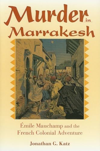 Imagen de archivo de Murder in Marrakesh: mile Mauchamp and the French Colonial Adventure a la venta por Solr Books