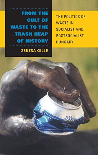 9780253348388: From The Cult Of Waste To The Trash Heap Of History: The Politics of Waste in Socialist and Postsocialist Hungary