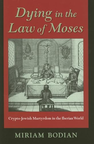 9780253348616: Dying in the Law of Moses: Crypto-Jewish Martyrdom in the Iberian World