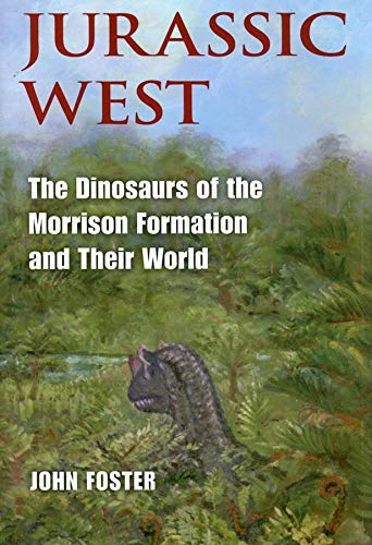 Jurassic West: The Dinosaurs of the Morrison Formation and Their World (Life of the Past)