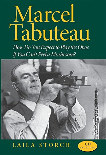 Marcel Tabuteau: How Do You Espect to Play the Oboe if You Can't Peel a Mushroom?