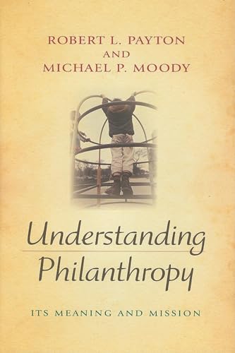 Understanding Philanthropy: Its Meaning and Mission (Philanthropic and Nonprofit Studies) (9780253350497) by Payton, Robert L.; Moody, Michael P.