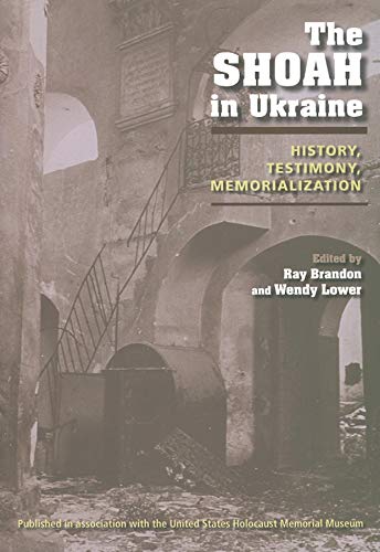 The Shoah in Ukraine, History, Testimony, Memorialization - Brandon, Ray & Lower, Wendy (Editors)