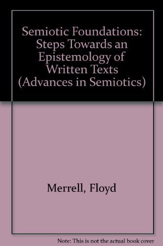 Imagen de archivo de Semiotic Foundations: Steps Toward an Epistemology of Written Texts (Advances in Semiotics) a la venta por The Book Cellar, LLC