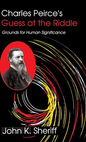 Beispielbild fr Charles Peirce's Guess at the Riddle : Grounds for Human Significance zum Verkauf von Better World Books
