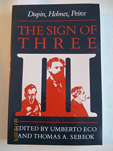 Stock image for The Sign of Three: Dupin, Holmes, Peirce (Advances in Semiotics) Umberto Eco and Thomas A. Sebeok for sale by RUSH HOUR BUSINESS