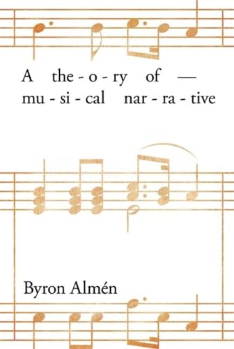 A Theory of Musical Narrative (Musical Meaning and Interpretation) (9780253352385) by AlmÃ©n, Byron