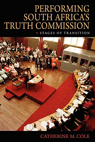 Performing South Africa's Truth Commission: Stages of Transition (African Expressive Cultures) - Catherine M. Cole