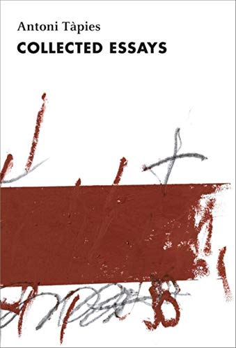 Antoni Tapies: Collected Essays (Complete Writings, Volume II) - Antoni Tapies & tr. Josep Miquel Sobrer