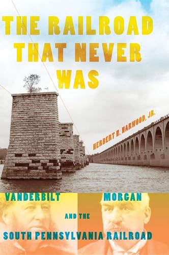 Beispielbild fr The Railroad That Never Was: Vanderbilt, Morgan, and the South Pennsylvania Railroad (Railroads Past and Present) zum Verkauf von Blue Vase Books