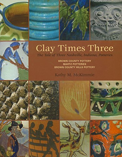 Imagen de archivo de Clay Times Three: The Tale of Three Nashville, Indiana, Potteries a la venta por Half Price Books Inc.