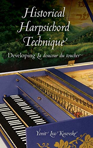 Historical Harpsichord Technique: Developing La douceur du toucher (Publications of the Early Music Institute) - Yonit Lea Kosovske