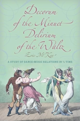 Imagen de archivo de Decorum of the Minuet, Delirium of the Waltz: A Study of Dance-Music Relations in 3/4 Time (Musical Meaning and Interpretation) a la venta por SecondSale