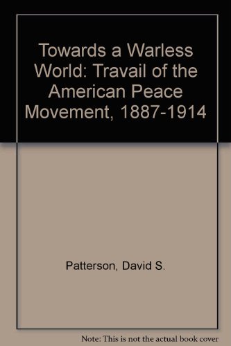 Stock image for Toward a Warless World : The Travail of the American Peace Movement, 1887-1914 for sale by Better World Books