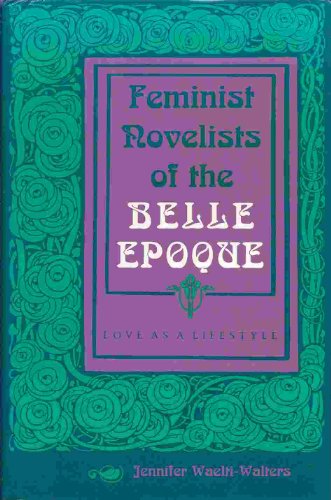 Stock image for Feminist Novelists of the Belle Epoque : Love As a Lifestyle for sale by Better World Books