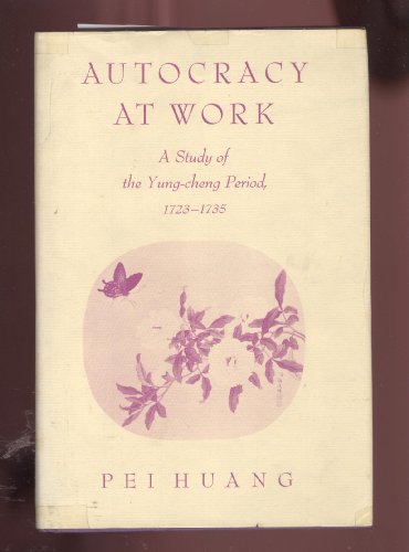 Autocracy at Work: A Study of the Yung-Cheng Period, 1723-1735