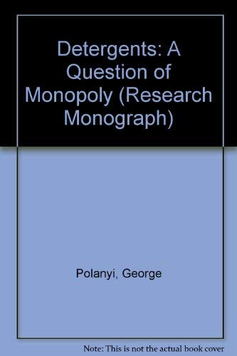 Detergents: a question of monopoly?: A critical case study of the Monopolies Commission report on the supply of household detergents (IEA research monographs, 24) (9780255359887) by Polanyi, George