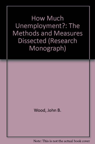 How much unemployment?: The methods and measures dissected (IEA research monographs, 28) (9780255360326) by Wood, John B