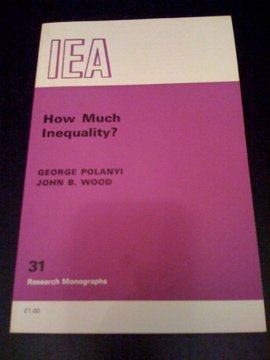 How much inequality? an enquiry into the 'evidence' (Research monographs - Institute of Economic Affairs ; 31) (9780255360562) by Polanyi, George