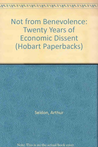 Not from Benevolence: Twenty Years of Economic Dissent (Hobart Paperbacks) (9780255360906) by Arthur Seldon; Ralph Harris