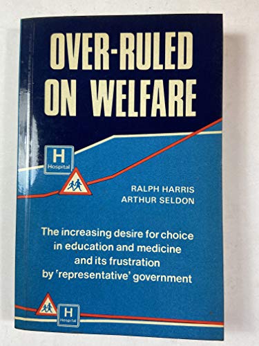 9780255361224: Over-Ruled on Welfare: The Increasing Desire for Choice in Education and Medicine and Its Frustration by Representative Government : A 15-Year Invest